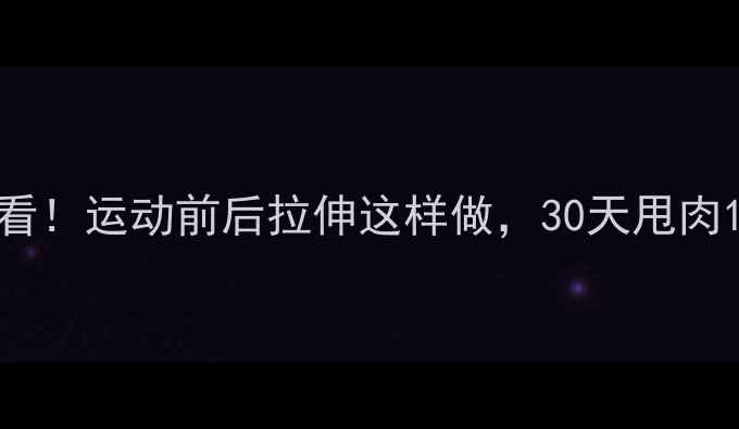 图片 🔥减肥必看！运动前后拉伸这样做，30天甩肉10斤！🔥2