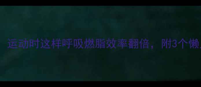 图片 🔥减肥必看！运动时这样呼吸燃脂效率翻倍，附3个懒人呼吸技巧1