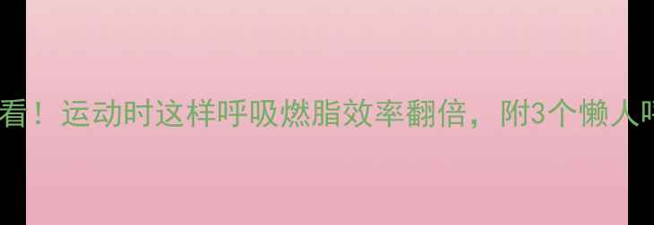图片 🔥减肥必看！运动时这样呼吸燃脂效率翻倍，附3个懒人呼吸技巧2