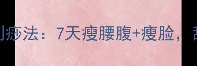 图片 🔥减肥必看！颈部淋巴刮痧法：7天瘦腰腹+瘦脸，刮痧板+刮痧油全攻略🔥2