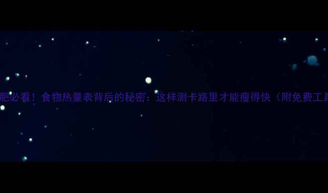 图片 🔥减肥必看！食物热量表背后的秘密：这样测卡路里才能瘦得快（附免费工具）2