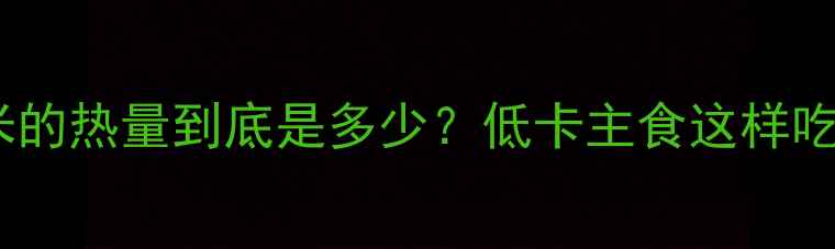 图片 🔥减肥期必看一碗糙米的热量到底是多少？低卡主食这样吃，轻松掉秤不反弹！2