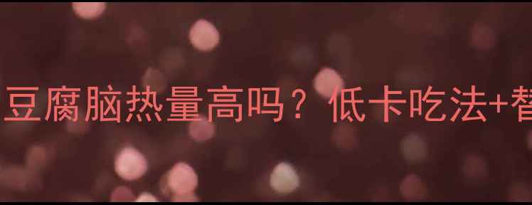 图片 🔥减肥期必看！甜豆腐脑热量高吗？低卡吃法+替代方案大公开✨1