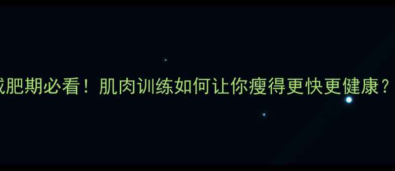 图片 🔥减肥期必看！肌肉训练如何让你瘦得更快更健康？💪1