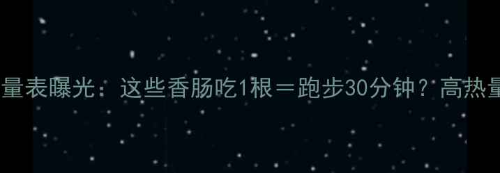 图片 🔥减肥期必看！香肠热量表曝光：这些香肠吃1根＝跑步30分钟？高热量陷阱你踩中几个？🔥2