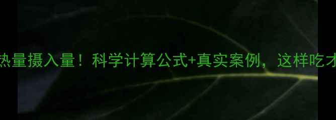 图片 🔥减肥期每日热量摄入量！科学计算公式+真实案例，这样吃才能瘦到90斤！