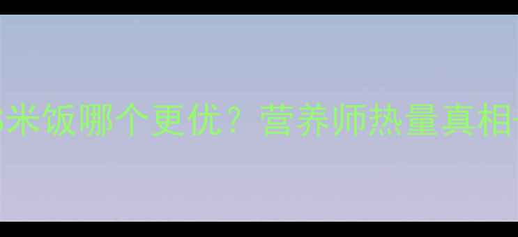 图片 🔥减肥期肉包VS米饭哪个更优？营养师热量真相+低卡吃法指南2