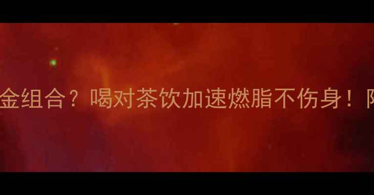 图片 🔥减肥药+茶饮=黄金组合？喝对茶饮加速燃脂不伤身！附专业避坑指南🍵2
