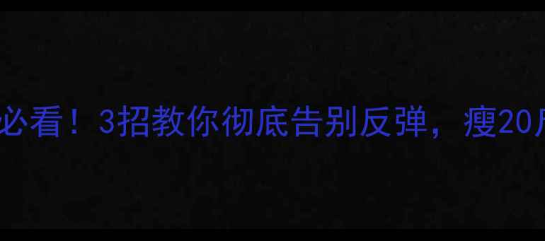 图片 🔥减肥药后必看！3招教你彻底告别反弹，瘦20斤不垮脸🔥2