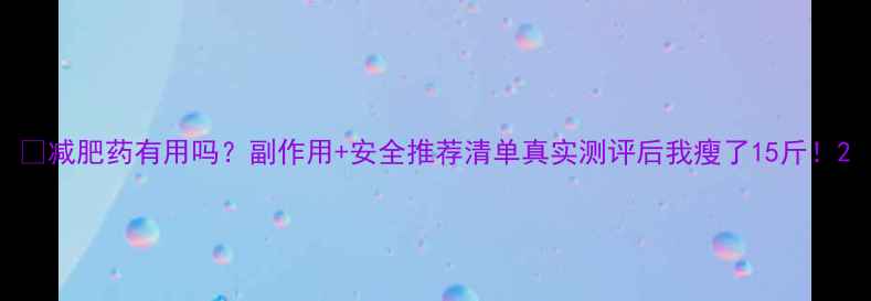 图片 🔥减肥药有用吗？副作用+安全推荐清单真实测评后我瘦了15斤！2
