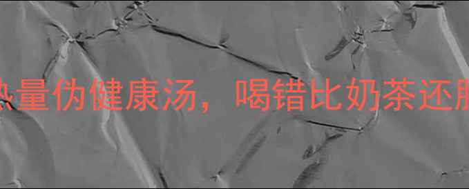 图片 🔥减肥避坑｜这5种高热量伪健康汤，喝错比奶茶还胖！附低卡汤谱公式💦2