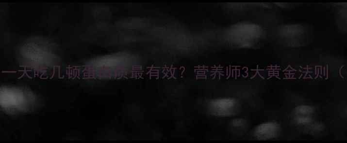 图片 🔥减脂期一天吃几顿蛋白质最有效？营养师3大黄金法则（附食谱）