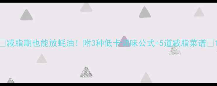 图片 🔥减脂期也能放蚝油！附3种低卡调味公式+5道减脂菜谱🔥1