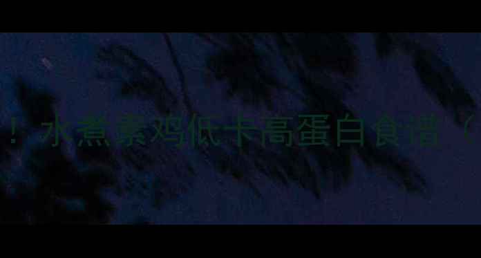 图片 🔥减脂期必吃！水煮素鸡低卡高蛋白食谱（附详细教程）