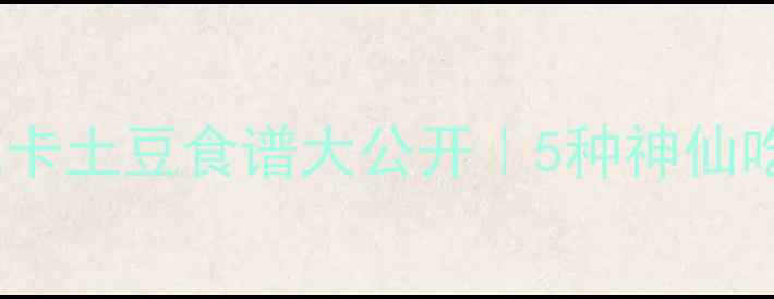 图片 🔥减脂期必看！低卡土豆食谱大公开｜5种神仙吃法不升糖还饱腹1