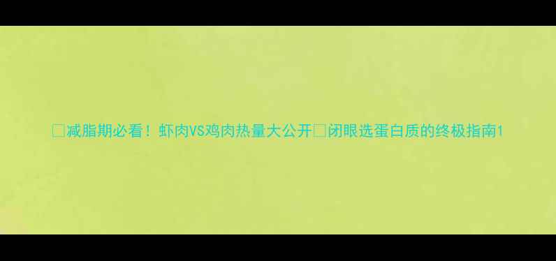 图片 🔥减脂期必看！虾肉VS鸡肉热量大公开💪闭眼选蛋白质的终极指南1