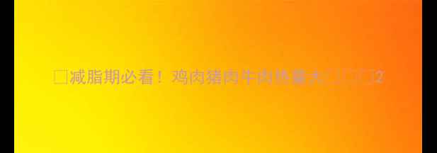 图片 🔥减脂期必看！鸡肉猪肉牛肉热量大🍗🥩🍖2