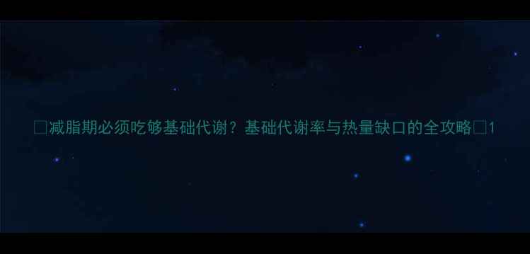 图片 🔥减脂期必须吃够基础代谢？基础代谢率与热量缺口的全攻略🔥1