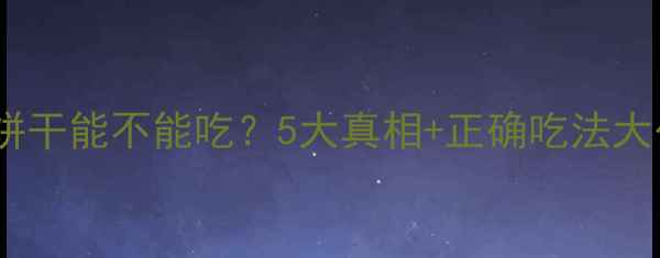 图片 🔥减脂饼干能不能吃？5大真相+正确吃法大公开！1