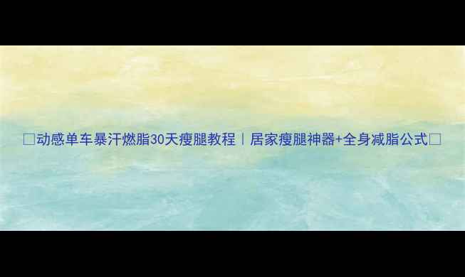 图片 🔥动感单车暴汗燃脂30天瘦腿教程｜居家瘦腿神器+全身减脂公式🔥