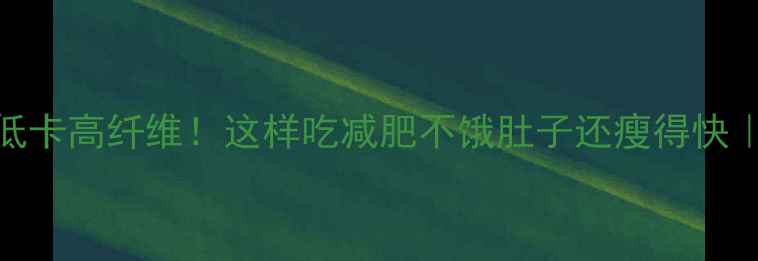 图片 🔥原味燕麦片低卡高纤维！这样吃减肥不饿肚子还瘦得快｜健康减脂攻略