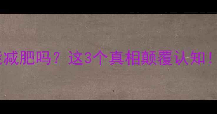 图片 🔥吃多后运动能减肥吗？这3个真相颠覆认知！附补救攻略🔥1
