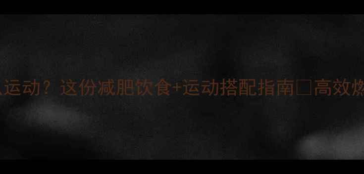 图片 🔥吃好饭做什么运动？这份减肥饮食+运动搭配指南🔥高效燃脂不踩坑！✨2