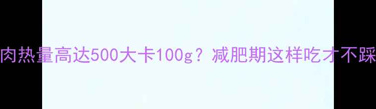 图片 🔥咸肉热量高达500大卡100g？减肥期这样吃才不踩坑！