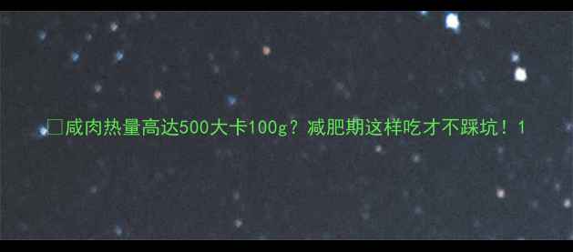 图片 🔥咸肉热量高达500大卡100g？减肥期这样吃才不踩坑！1