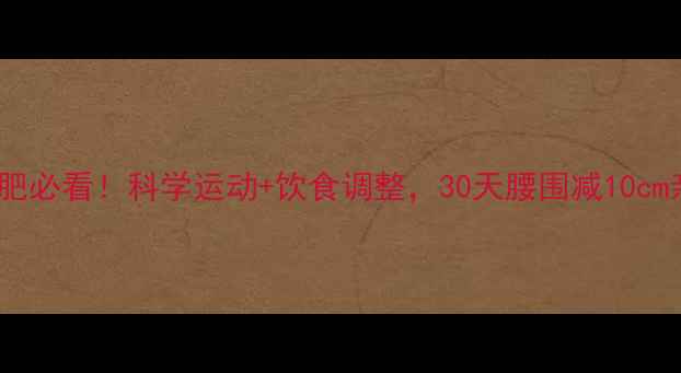 图片 🔥哺乳期减肥必看！科学运动+饮食调整，30天腰围减10cm亲测有效💪1