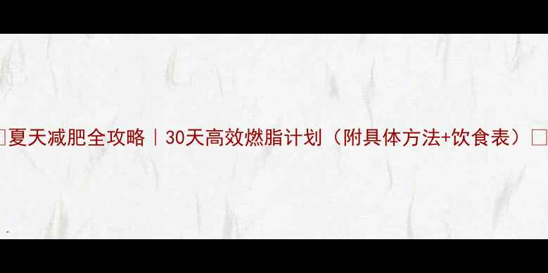 图片 🔥夏天减肥全攻略｜30天高效燃脂计划（附具体方法+饮食表）💪2