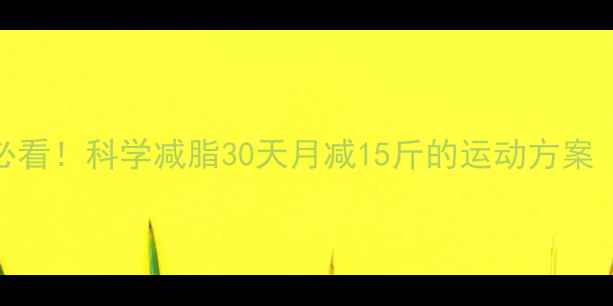 图片 🔥大基数减肥必看！科学减脂30天月减15斤的运动方案（附真实案例）