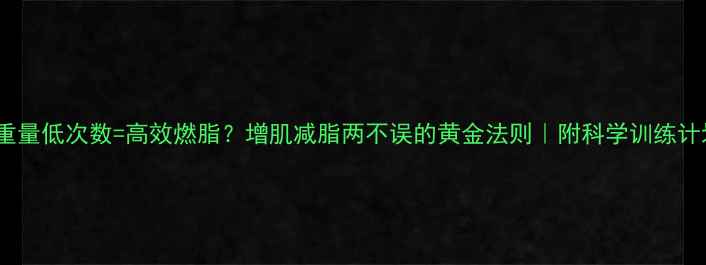 图片 🔥大重量低次数=高效燃脂？增肌减脂两不误的黄金法则｜附科学训练计划🔥1