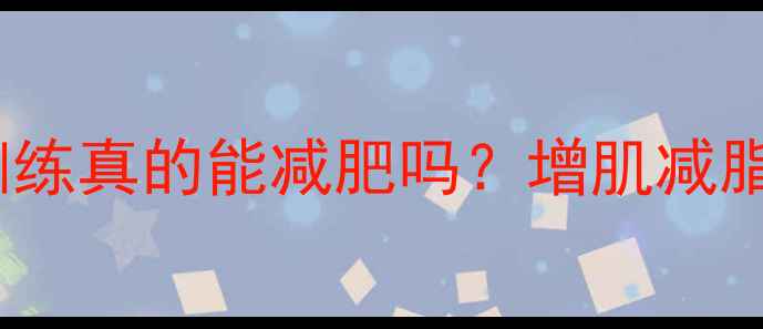 图片 🔥大重量训练真的能减肥吗？增肌减脂的真相！1