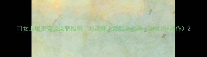 图片 🔥女士居家高效减肥指南｜30天懒人减脂全攻略（附食谱+动作）2