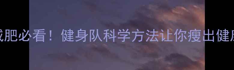 图片 🔥女性减肥必看！健身队科学方法让你瘦出健康曲线💪