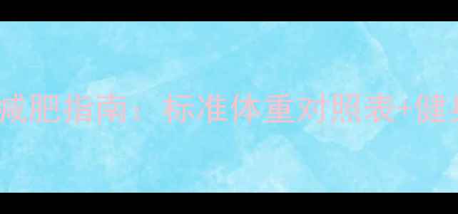 图片 🔥女生30天科学减肥指南：标准体重对照表+健身饮食全攻略🔥2