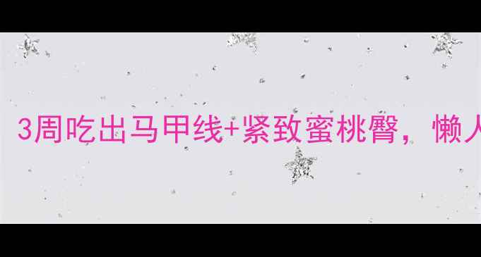图片 🔥女生减脂增肌必看！3周吃出马甲线+紧致蜜桃臀，懒人必学的5大黄金食谱1