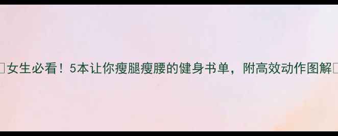 图片 🔥女生必看！5本让你瘦腿瘦腰的健身书单，附高效动作图解🔥