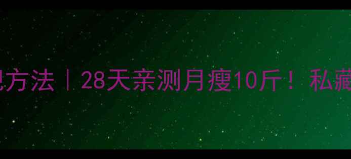 图片 🔥女生最有效的减肥方法｜28天亲测月瘦10斤！私藏健康减脂全攻略💃2