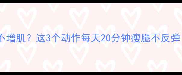 图片 🔥女生运动多久不增肌？这3个动作每天20分钟瘦腿不反弹｜不反弹减肥法1