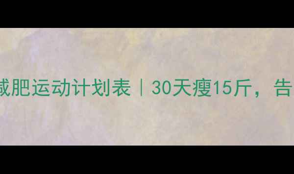 图片 🔥女生高效减肥运动计划表｜30天瘦15斤，告别顽固赘肉2