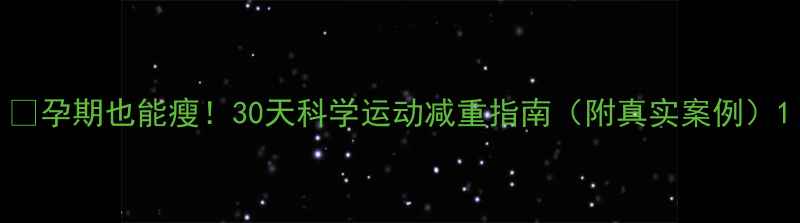 图片 🔥孕期也能瘦！30天科学运动减重指南（附真实案例）1