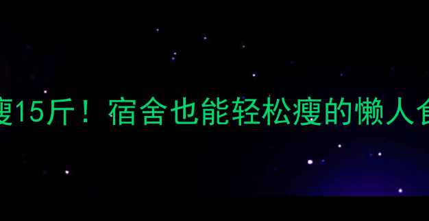 图片 🔥学生党懒人30天瘦15斤！宿舍也能轻松瘦的懒人食谱+碎片运动法🔥1