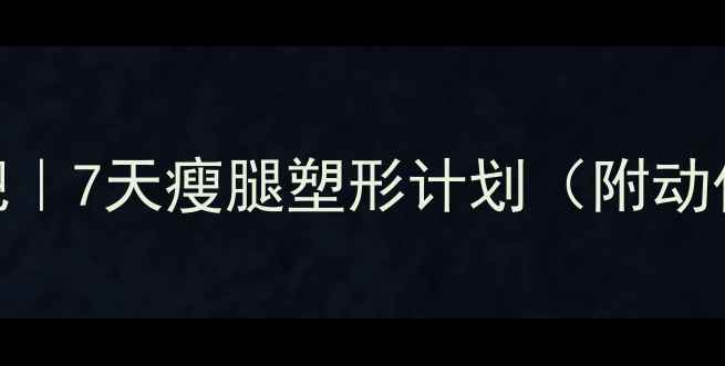 图片 🔥小腿减肥｜7天瘦腿塑形计划（附动作+饮食）2