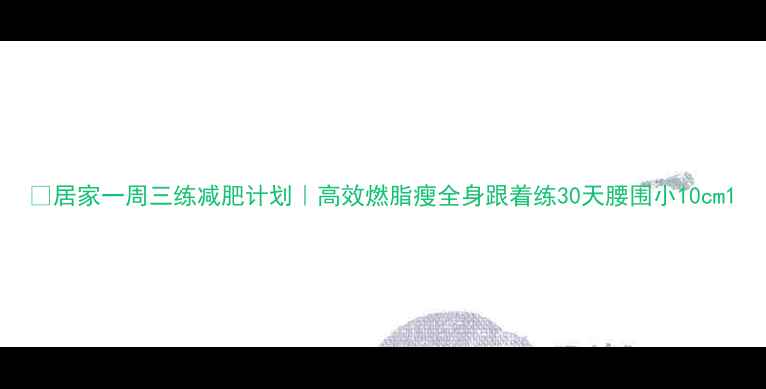 图片 🔥居家一周三练减肥计划｜高效燃脂瘦全身跟着练30天腰围小10cm1