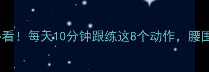 图片 🔥居家减肥必看！每天10分钟跟练这8个动作，腰围暴瘦10cm🔥1