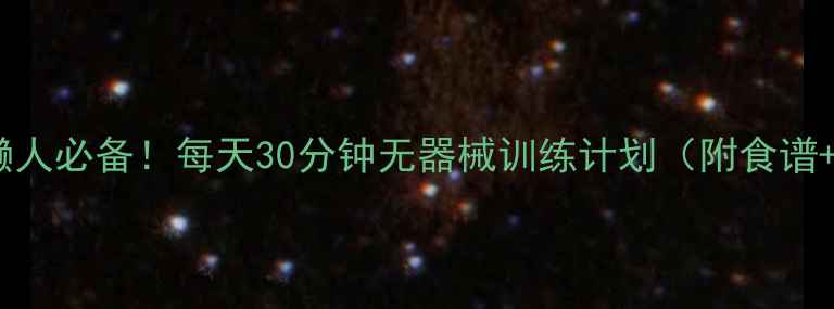 图片 🔥居家减肥｜懒人必备！每天30分钟无器械训练计划（附食谱+体脂对比图）2