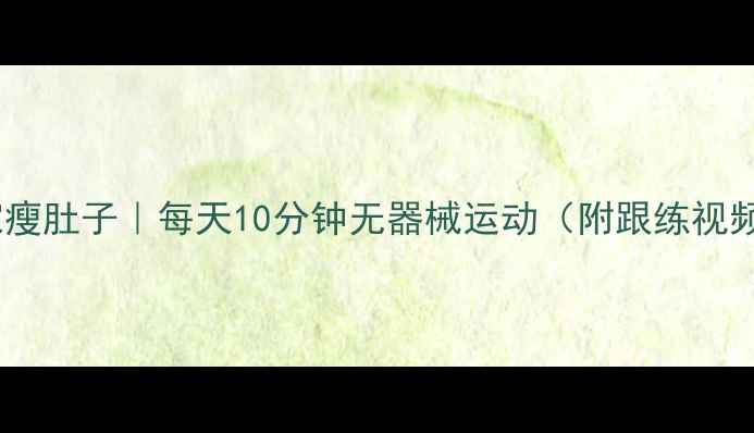 图片 🔥居家瘦肚子｜每天10分钟无器械运动（附跟练视频）🔥2