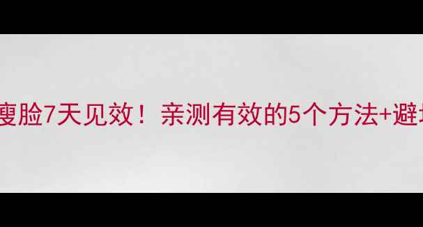 图片 🔥居家瘦脸7天见效！亲测有效的5个方法+避坑指南1